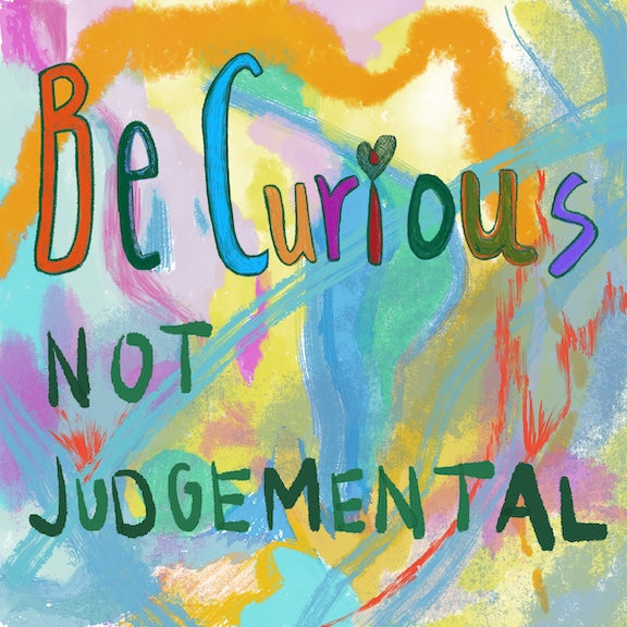 Be curious not judgemental, inspirational art print