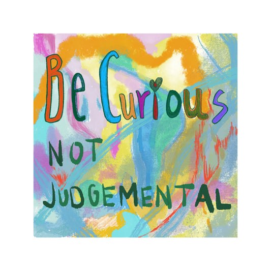 Be curious not judgemental, inspirational art print